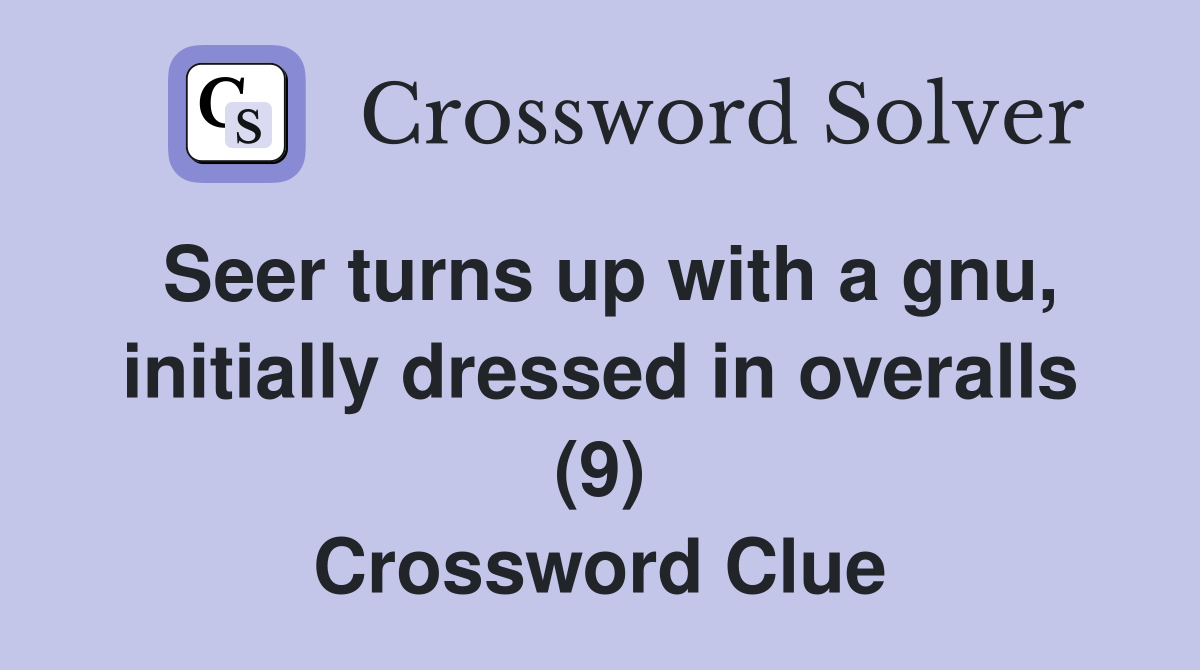 Seer turns up with a gnu, initially dressed in overalls (9) Crossword